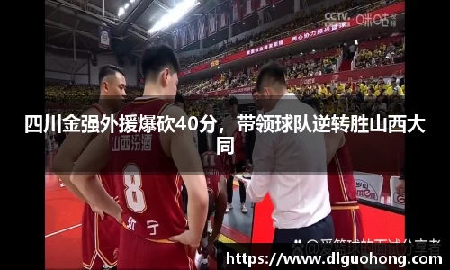 四川金强外援爆砍40分，带领球队逆转胜山西大同
